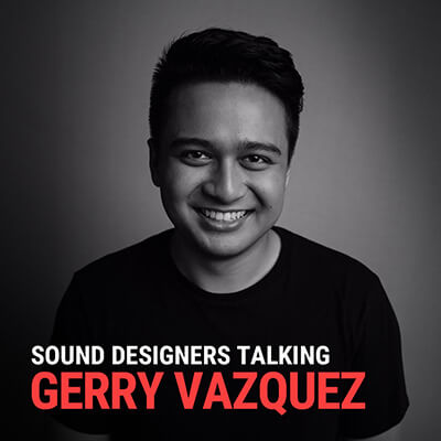 SOUND DESIGNERS TALKING: GERRY VAZQUEZ