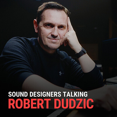 SOUND DESIGNERS TALKING: ROBERT DUDZIC